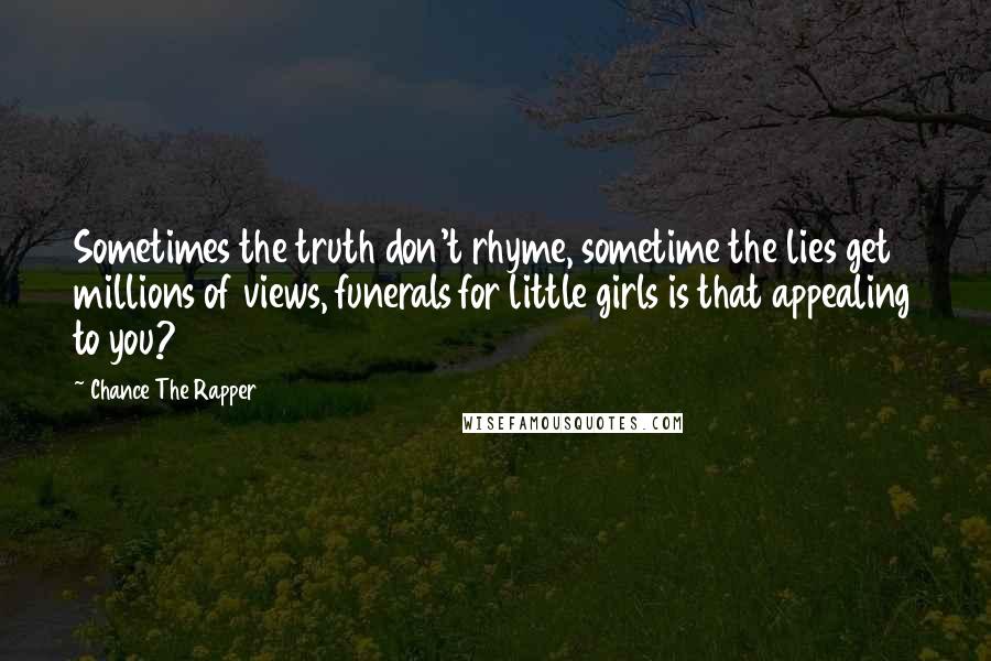 Chance The Rapper Quotes: Sometimes the truth don't rhyme, sometime the lies get millions of views, funerals for little girls is that appealing to you?
