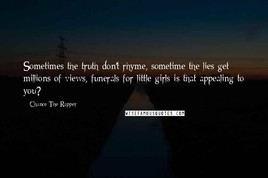 Chance The Rapper Quotes: Sometimes the truth don't rhyme, sometime the lies get millions of views, funerals for little girls is that appealing to you?