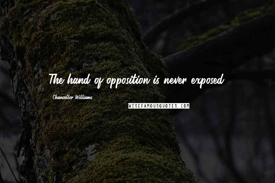 Chancellor Williams Quotes: The hand of opposition is never exposed.