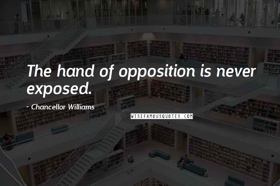 Chancellor Williams Quotes: The hand of opposition is never exposed.