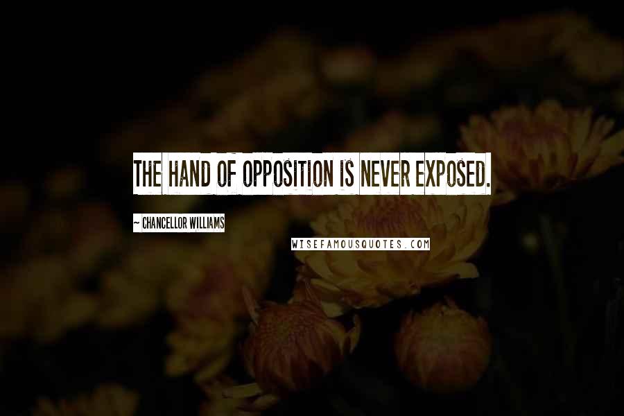 Chancellor Williams Quotes: The hand of opposition is never exposed.