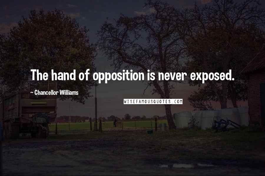 Chancellor Williams Quotes: The hand of opposition is never exposed.