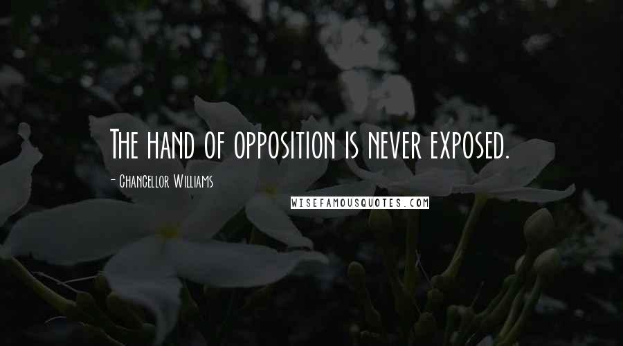 Chancellor Williams Quotes: The hand of opposition is never exposed.