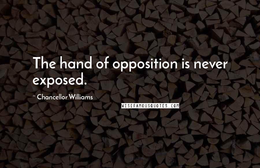 Chancellor Williams Quotes: The hand of opposition is never exposed.