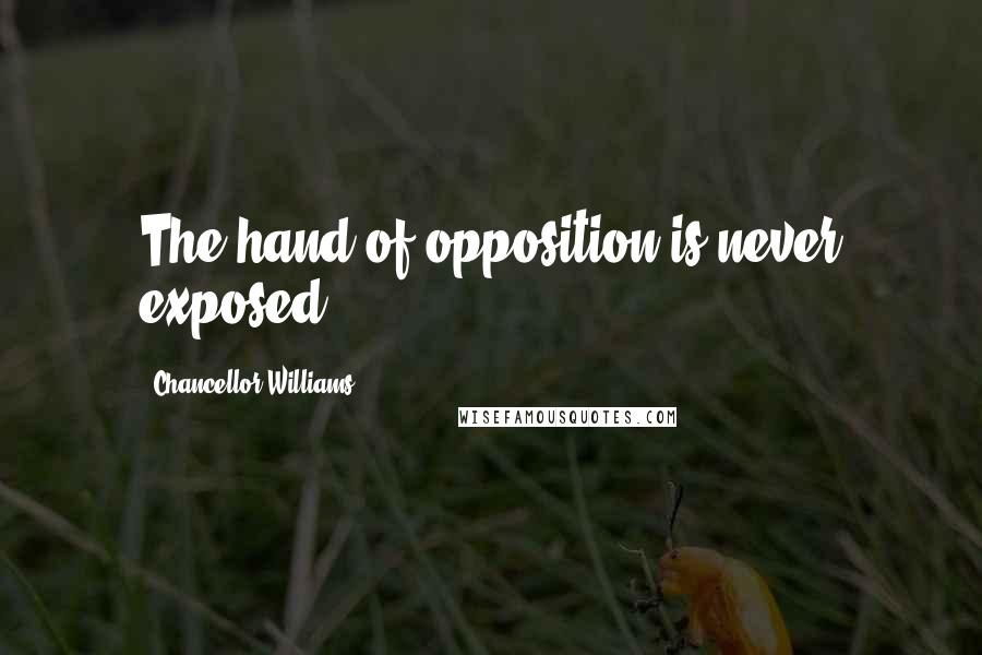 Chancellor Williams Quotes: The hand of opposition is never exposed.