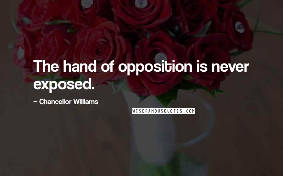 Chancellor Williams Quotes: The hand of opposition is never exposed.