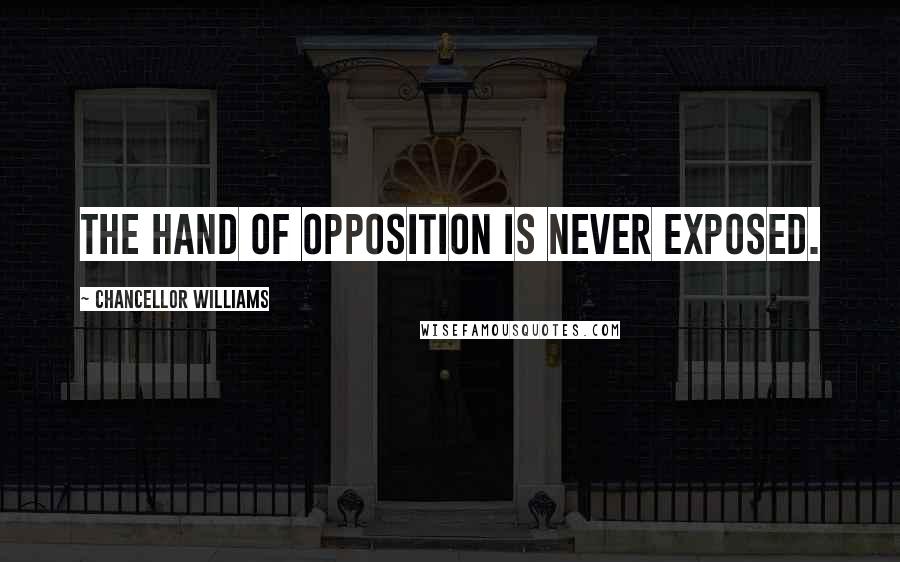 Chancellor Williams Quotes: The hand of opposition is never exposed.