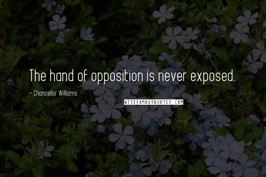 Chancellor Williams Quotes: The hand of opposition is never exposed.