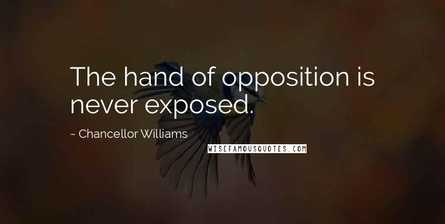 Chancellor Williams Quotes: The hand of opposition is never exposed.