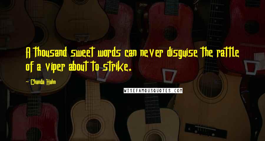 Chanda Hahn Quotes: A thousand sweet words can never disguise the rattle of a viper about to strike.