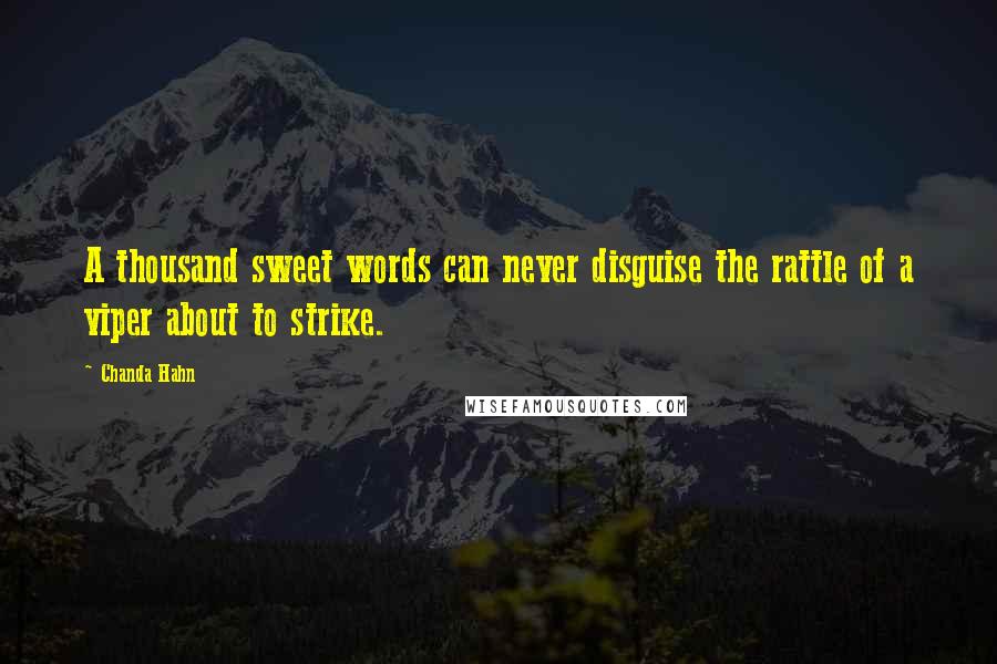 Chanda Hahn Quotes: A thousand sweet words can never disguise the rattle of a viper about to strike.