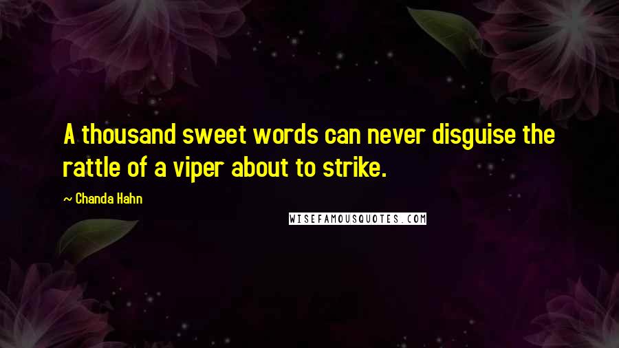 Chanda Hahn Quotes: A thousand sweet words can never disguise the rattle of a viper about to strike.