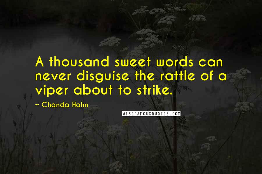 Chanda Hahn Quotes: A thousand sweet words can never disguise the rattle of a viper about to strike.