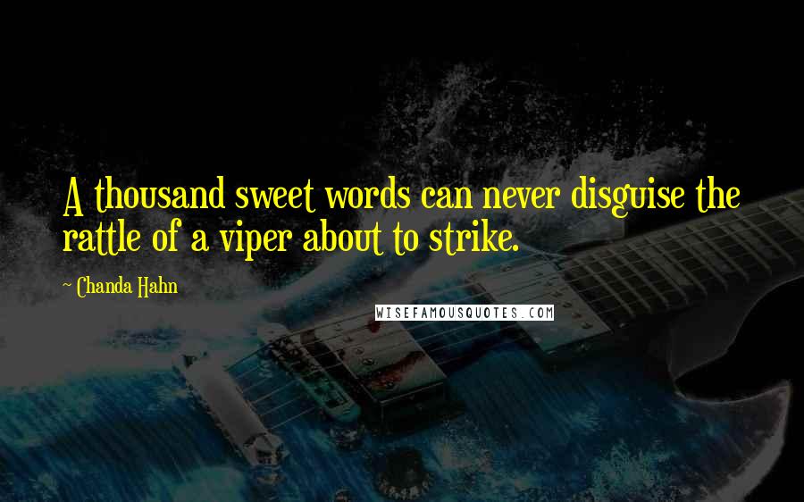 Chanda Hahn Quotes: A thousand sweet words can never disguise the rattle of a viper about to strike.