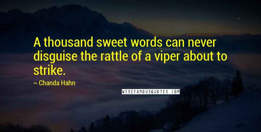 Chanda Hahn Quotes: A thousand sweet words can never disguise the rattle of a viper about to strike.