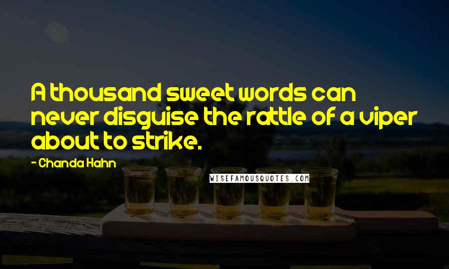 Chanda Hahn Quotes: A thousand sweet words can never disguise the rattle of a viper about to strike.