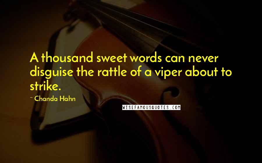 Chanda Hahn Quotes: A thousand sweet words can never disguise the rattle of a viper about to strike.