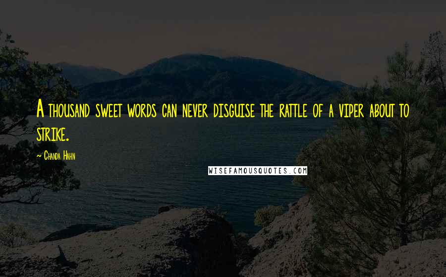 Chanda Hahn Quotes: A thousand sweet words can never disguise the rattle of a viper about to strike.