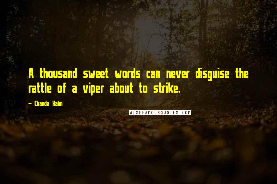 Chanda Hahn Quotes: A thousand sweet words can never disguise the rattle of a viper about to strike.