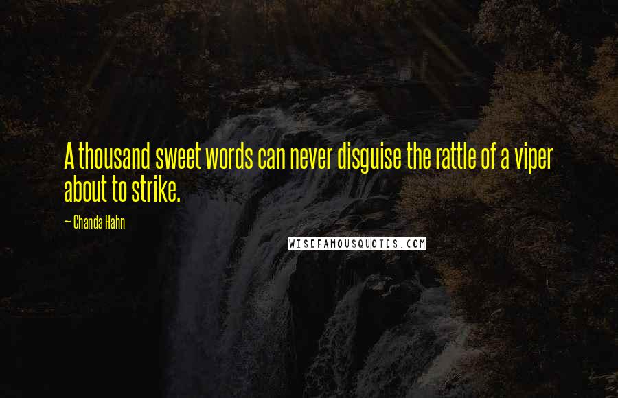 Chanda Hahn Quotes: A thousand sweet words can never disguise the rattle of a viper about to strike.