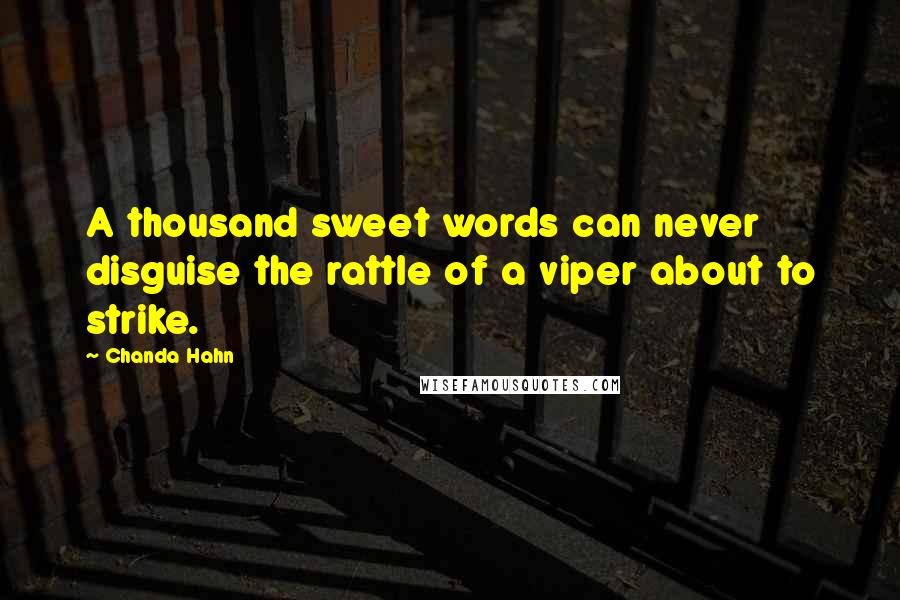 Chanda Hahn Quotes: A thousand sweet words can never disguise the rattle of a viper about to strike.