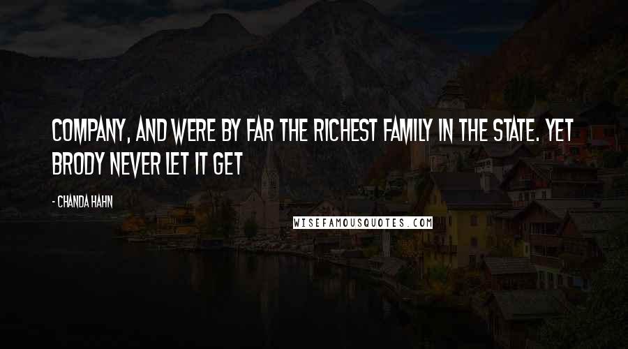 Chanda Hahn Quotes: Company, and were by far the richest family in the state. Yet Brody never let it get