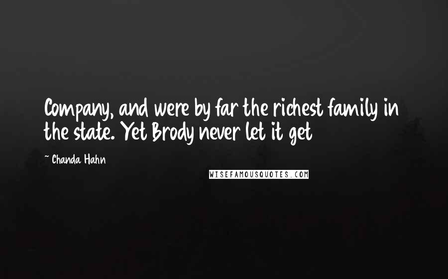 Chanda Hahn Quotes: Company, and were by far the richest family in the state. Yet Brody never let it get