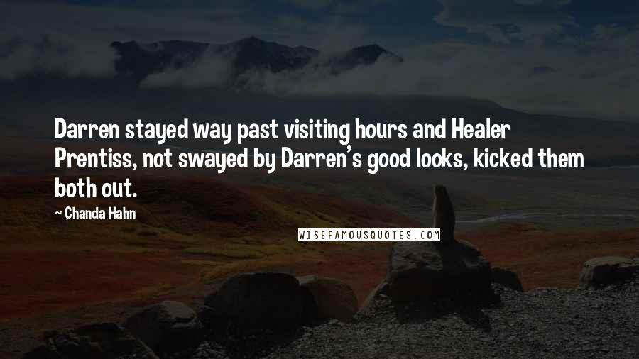 Chanda Hahn Quotes: Darren stayed way past visiting hours and Healer Prentiss, not swayed by Darren's good looks, kicked them both out.