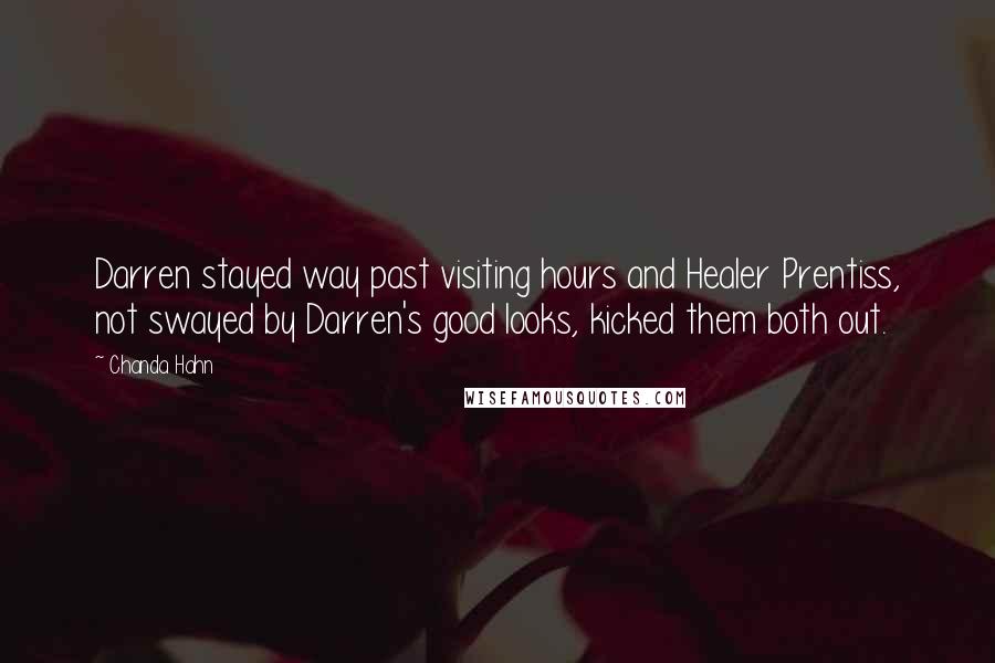 Chanda Hahn Quotes: Darren stayed way past visiting hours and Healer Prentiss, not swayed by Darren's good looks, kicked them both out.