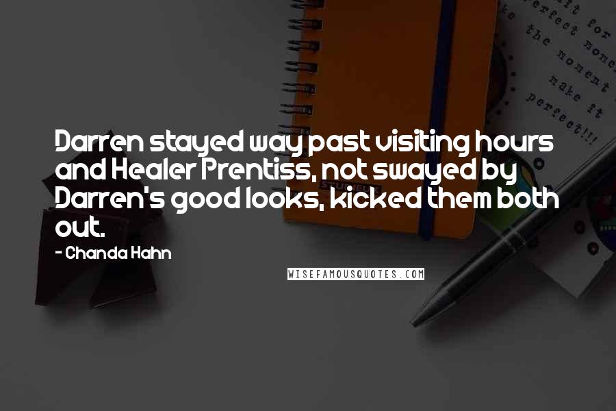 Chanda Hahn Quotes: Darren stayed way past visiting hours and Healer Prentiss, not swayed by Darren's good looks, kicked them both out.