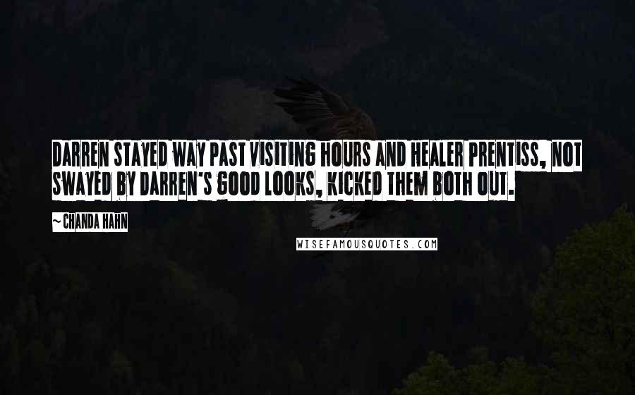 Chanda Hahn Quotes: Darren stayed way past visiting hours and Healer Prentiss, not swayed by Darren's good looks, kicked them both out.