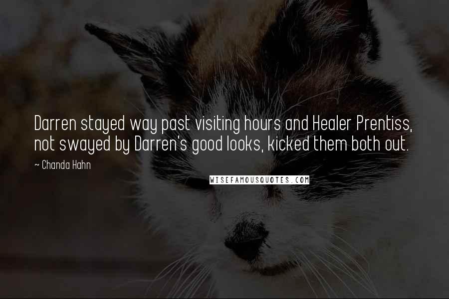 Chanda Hahn Quotes: Darren stayed way past visiting hours and Healer Prentiss, not swayed by Darren's good looks, kicked them both out.