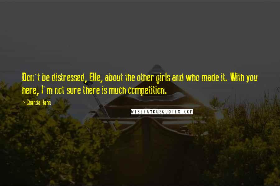 Chanda Hahn Quotes: Don't be distressed, Elle, about the other girls and who made it. With you here, I'm not sure there is much competition.