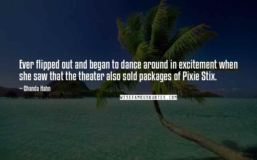 Chanda Hahn Quotes: Ever flipped out and began to dance around in excitement when she saw that the theater also sold packages of Pixie Stix.