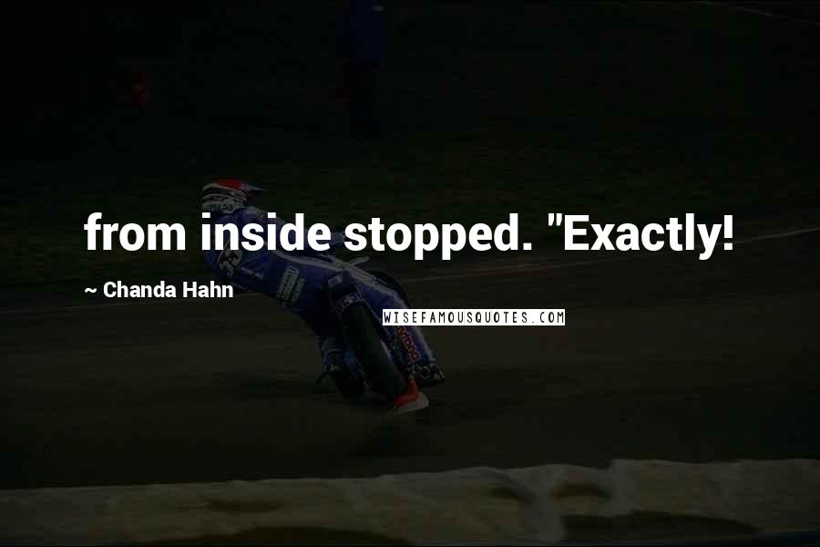 Chanda Hahn Quotes: from inside stopped. "Exactly!