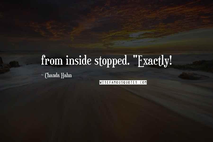 Chanda Hahn Quotes: from inside stopped. "Exactly!