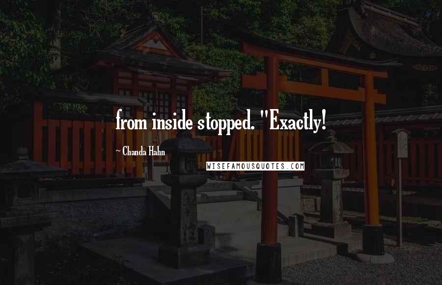 Chanda Hahn Quotes: from inside stopped. "Exactly!