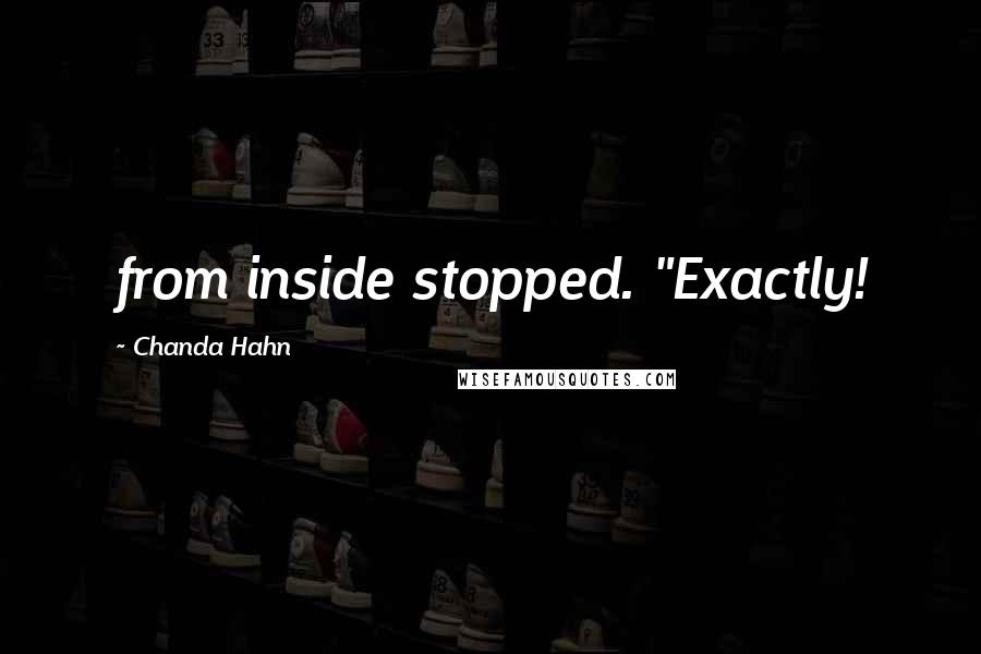 Chanda Hahn Quotes: from inside stopped. "Exactly!