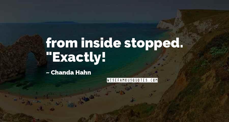 Chanda Hahn Quotes: from inside stopped. "Exactly!