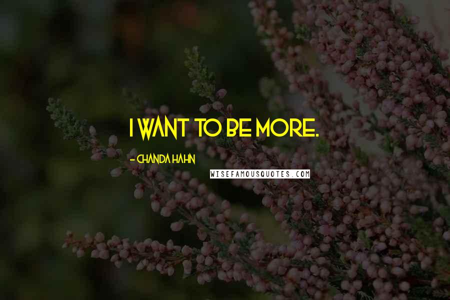 Chanda Hahn Quotes: I want to be more.