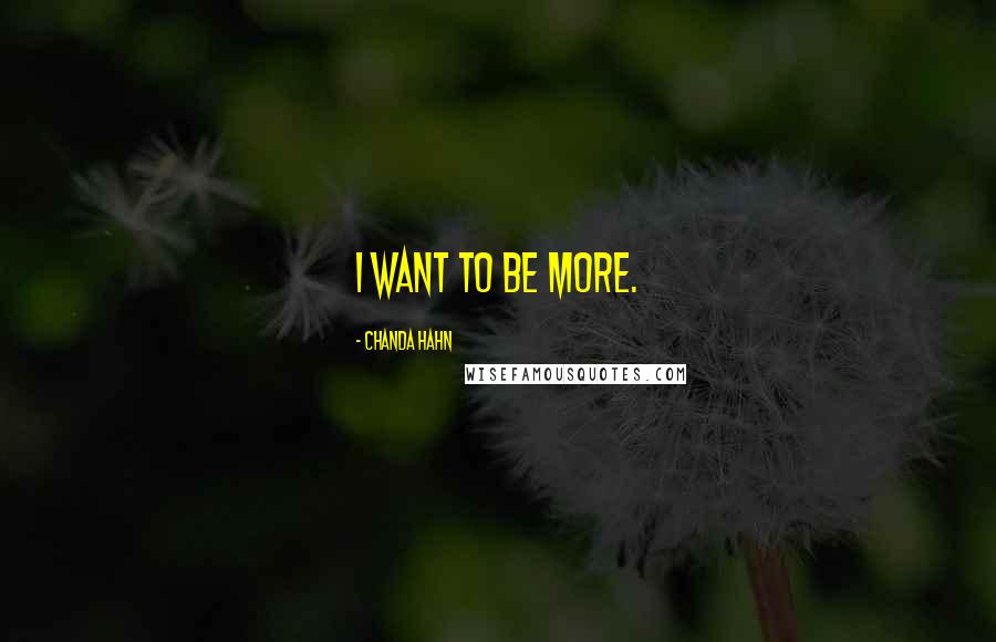 Chanda Hahn Quotes: I want to be more.