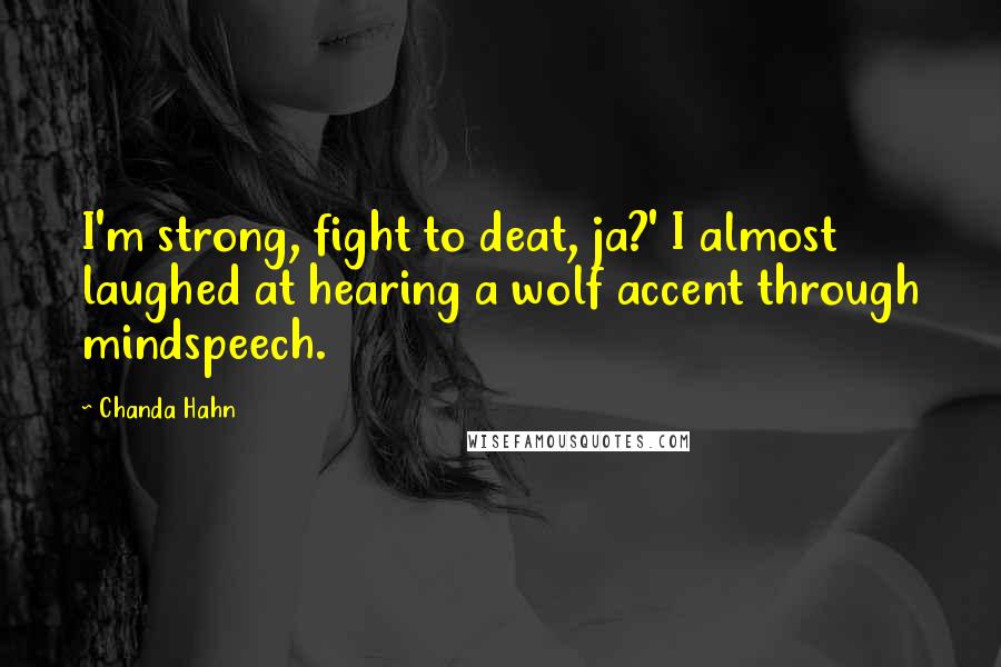 Chanda Hahn Quotes: I'm strong, fight to deat, ja?' I almost laughed at hearing a wolf accent through mindspeech.