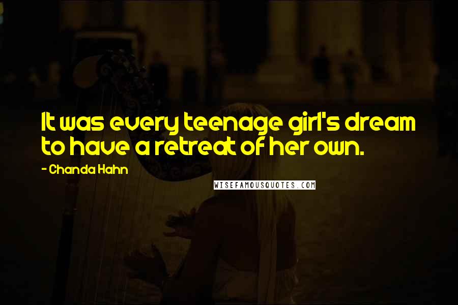 Chanda Hahn Quotes: It was every teenage girl's dream to have a retreat of her own.