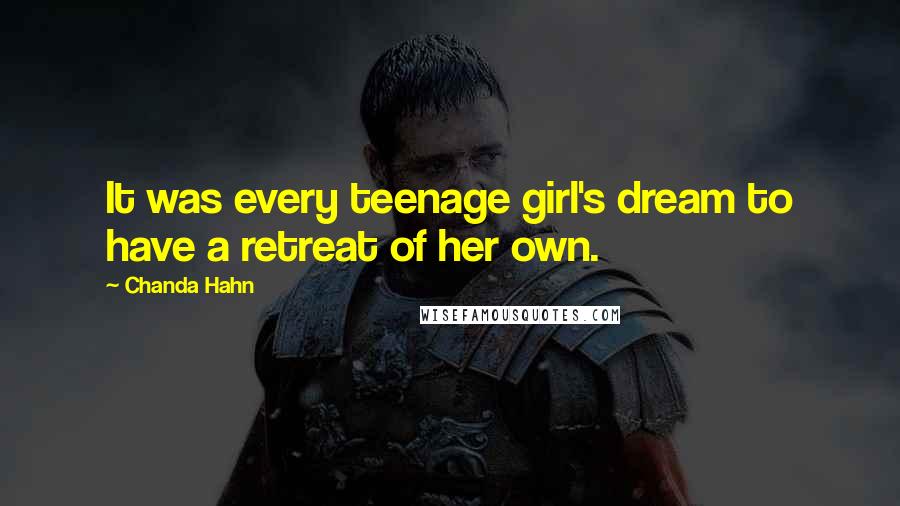 Chanda Hahn Quotes: It was every teenage girl's dream to have a retreat of her own.