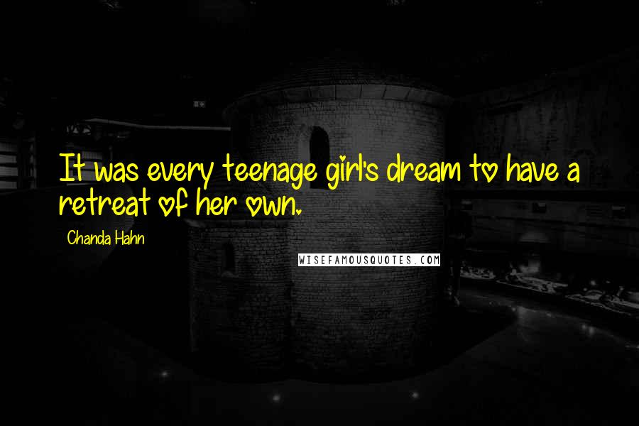 Chanda Hahn Quotes: It was every teenage girl's dream to have a retreat of her own.