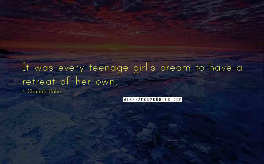 Chanda Hahn Quotes: It was every teenage girl's dream to have a retreat of her own.