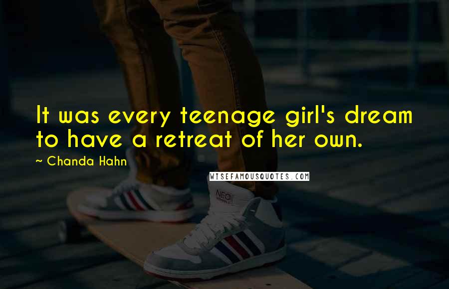 Chanda Hahn Quotes: It was every teenage girl's dream to have a retreat of her own.