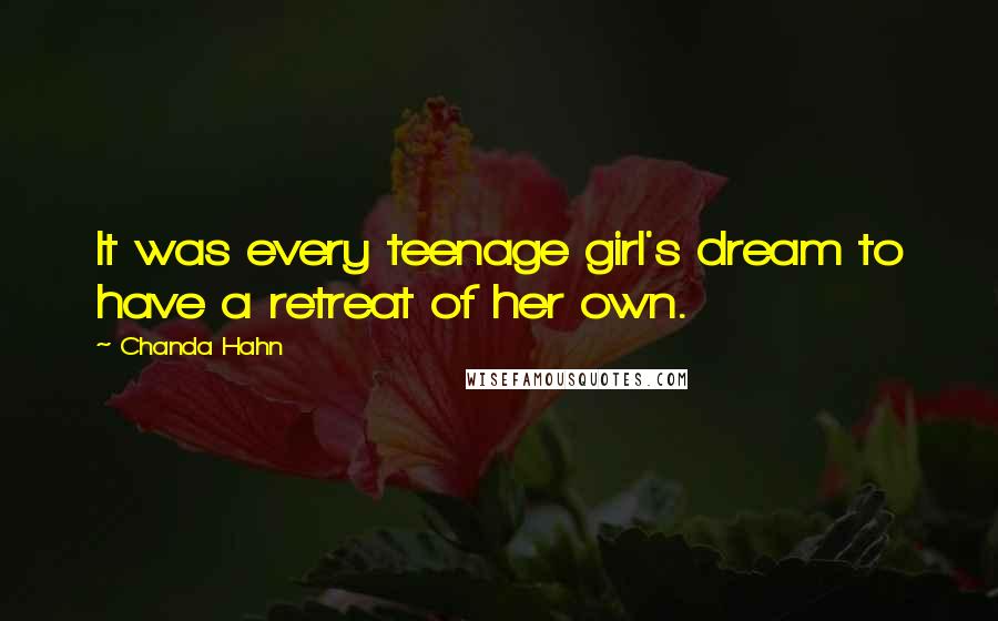 Chanda Hahn Quotes: It was every teenage girl's dream to have a retreat of her own.