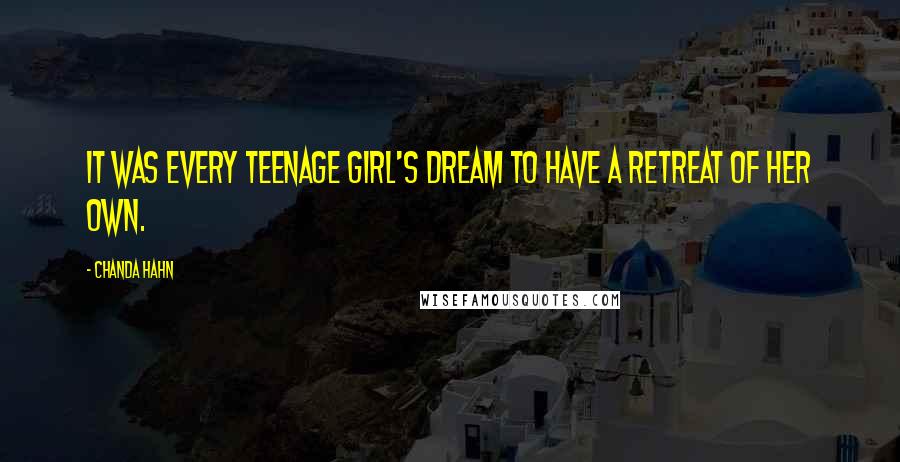 Chanda Hahn Quotes: It was every teenage girl's dream to have a retreat of her own.