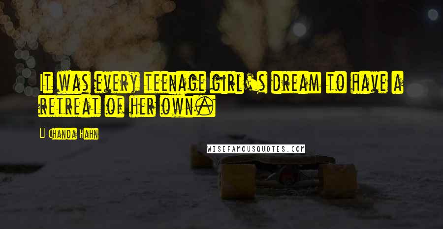 Chanda Hahn Quotes: It was every teenage girl's dream to have a retreat of her own.